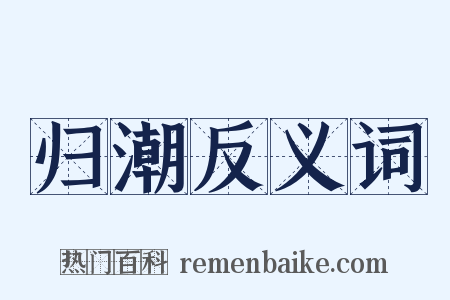 归潮反义词是什么意思的图片